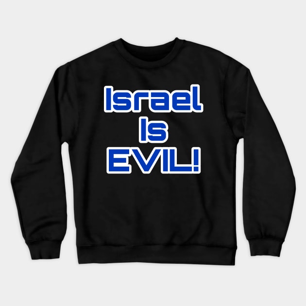Israel Is EVIL! - Double-sided Crewneck Sweatshirt by SubversiveWare